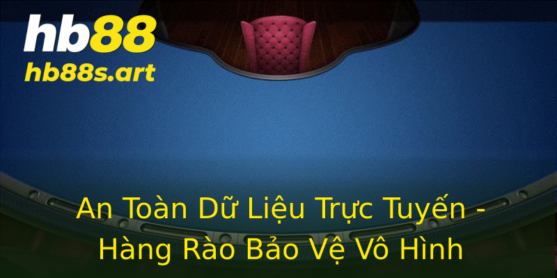 An Toàn Dữ Liệu Trực Tuyến - Hàng Rào Bảo Vệ Vô Hình An Toàn Dữ Liệu Trực Tuyến - Hàng Rào Bảo Vệ Vô Hình