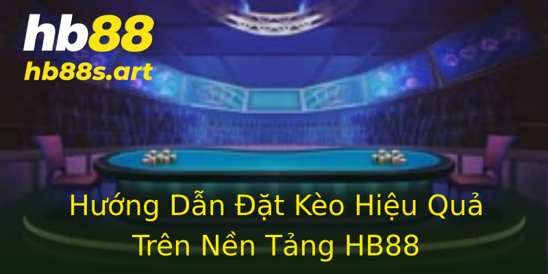 Hướng Dẫn Đặt Kèo Hiệu Quả Trên Nền Tảng HB88 Hướng Dẫn Đặt Kèo Hiệu Quả Trên Nền Tảng HB88